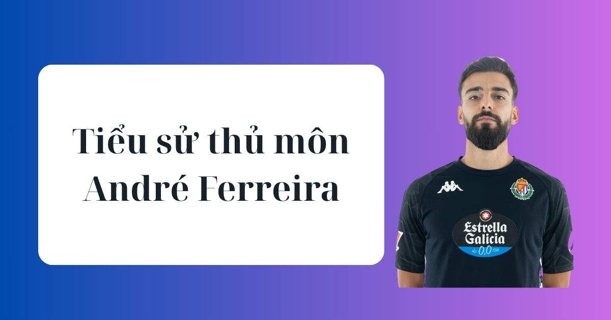 Tiểu sử thủ môn André Ferreira